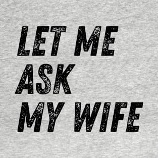 Let Me Ask My Wife Funny T-Shirt